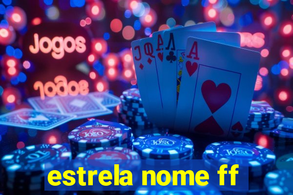 estrela nome ff