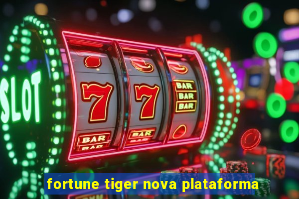 fortune tiger nova plataforma