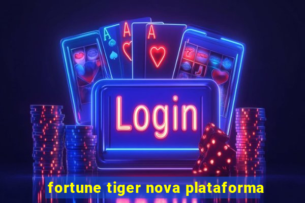 fortune tiger nova plataforma