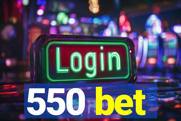 550 bet