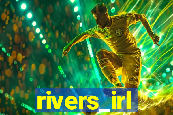 rivers_irl