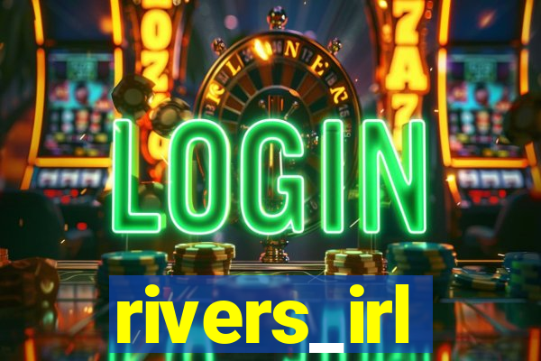 rivers_irl