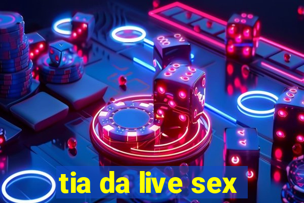 tia da live sex