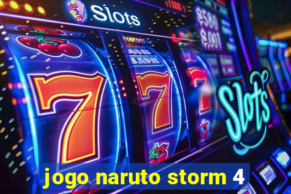 jogo naruto storm 4