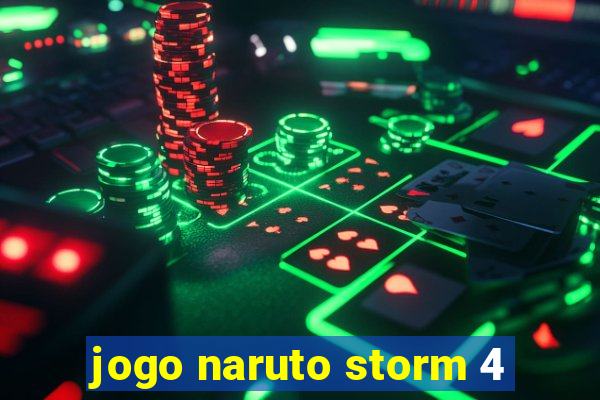 jogo naruto storm 4