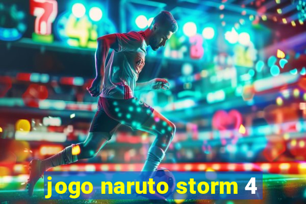 jogo naruto storm 4