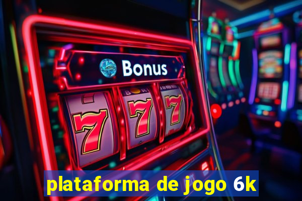 plataforma de jogo 6k