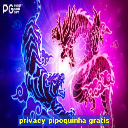 privacy pipoquinha gratis