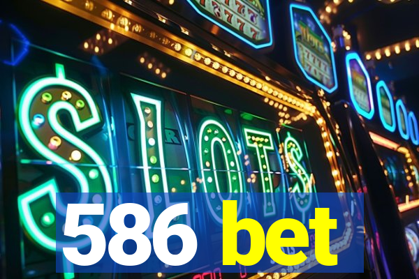 586 bet