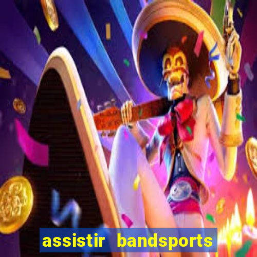 assistir bandsports ao vivo gratis