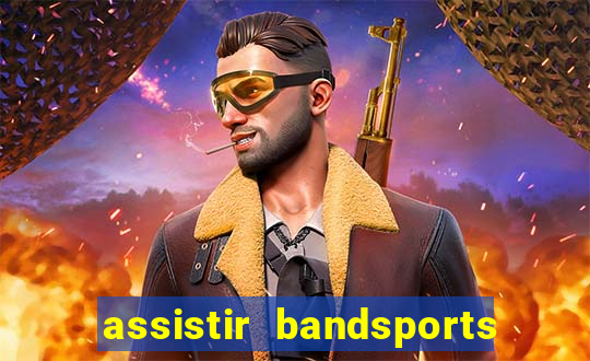 assistir bandsports ao vivo gratis