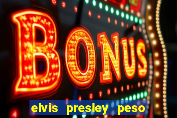 elvis presley peso e altura