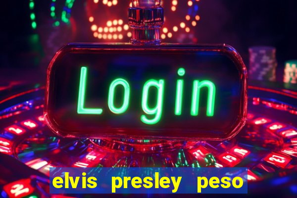 elvis presley peso e altura