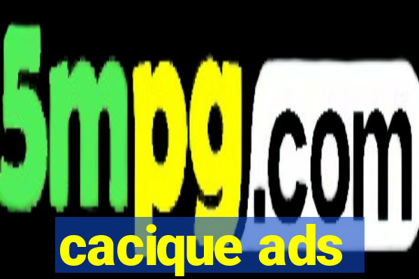 cacique ads