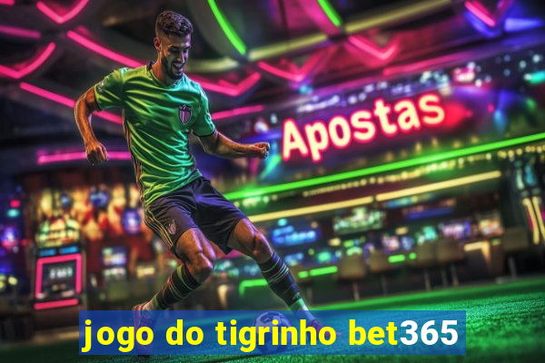 jogo do tigrinho bet365