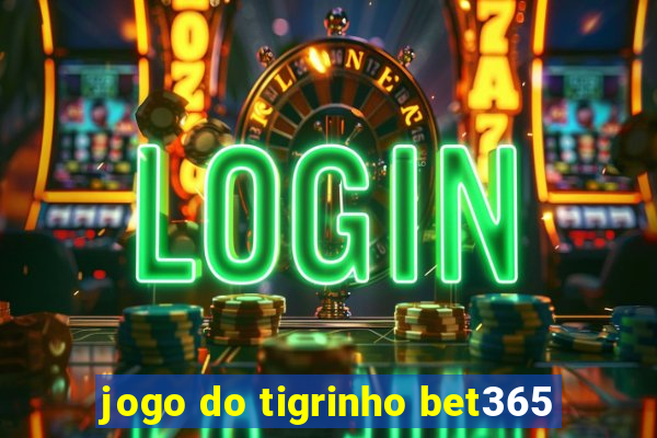 jogo do tigrinho bet365