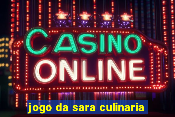 jogo da sara culinaria