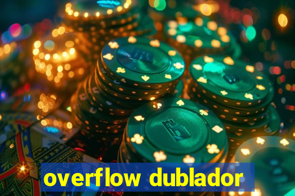 overflow dublador