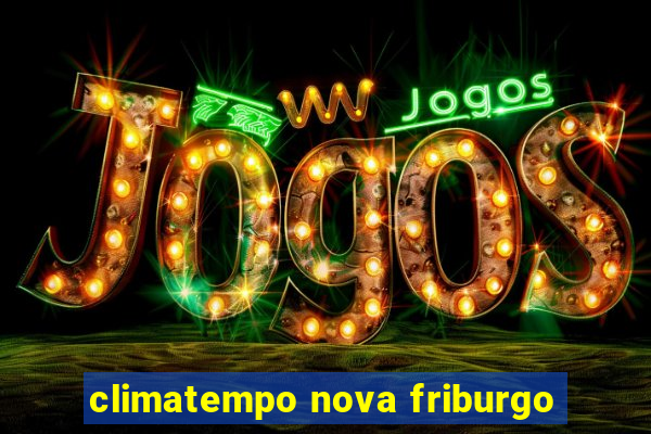 climatempo nova friburgo