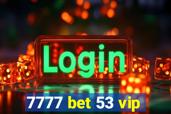 7777 bet 53 vip