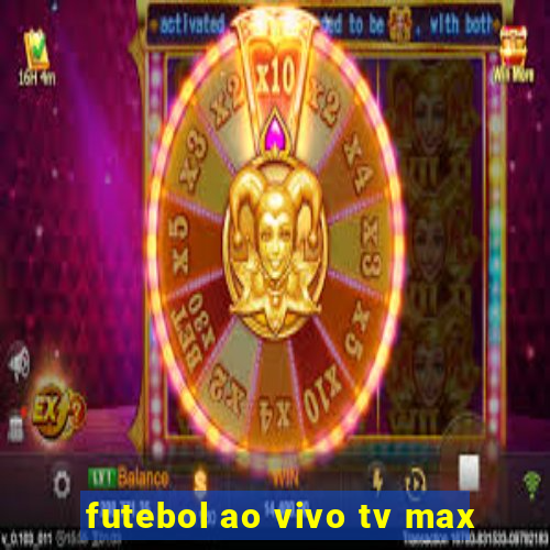 futebol ao vivo tv max
