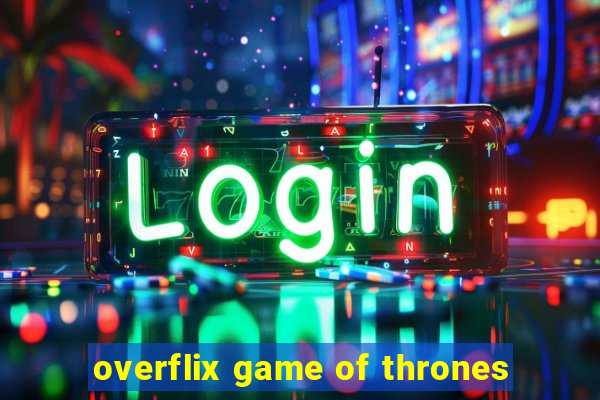 overflix game of thrones