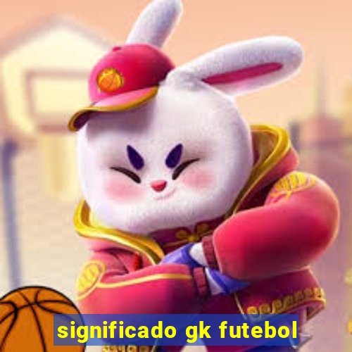 significado gk futebol