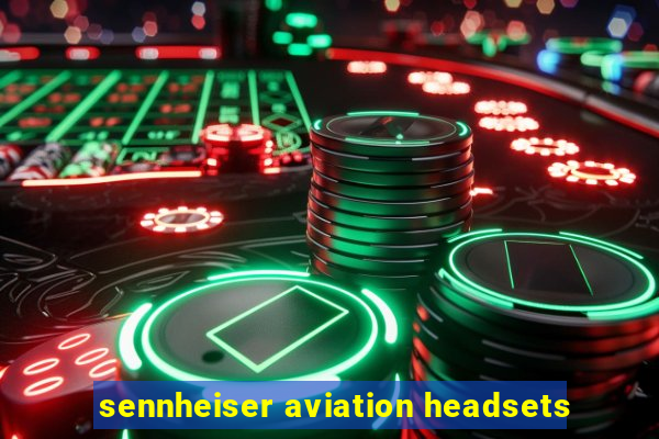 sennheiser aviation headsets