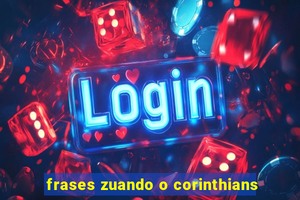frases zuando o corinthians