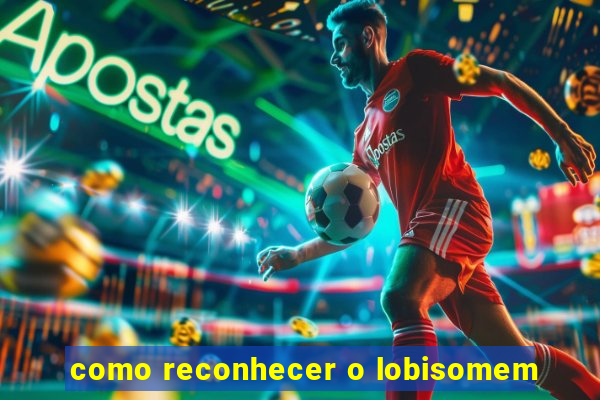 como reconhecer o lobisomem