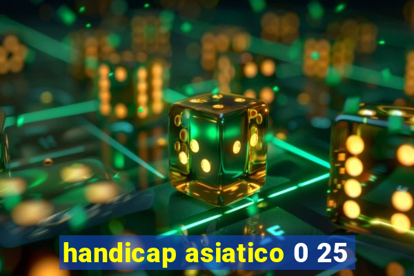 handicap asiatico 0 25