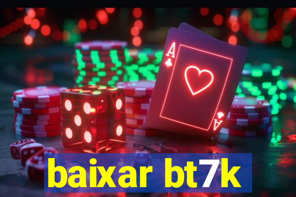 baixar bt7k