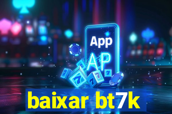 baixar bt7k