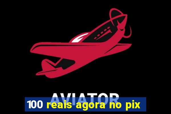 100 reais agora no pix