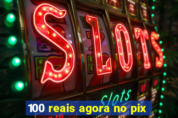 100 reais agora no pix