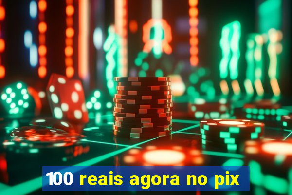 100 reais agora no pix