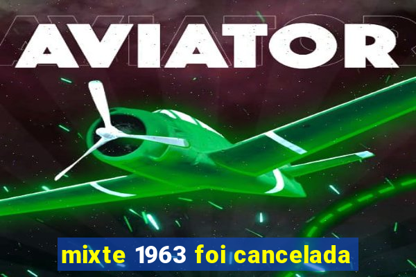 mixte 1963 foi cancelada