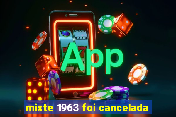 mixte 1963 foi cancelada