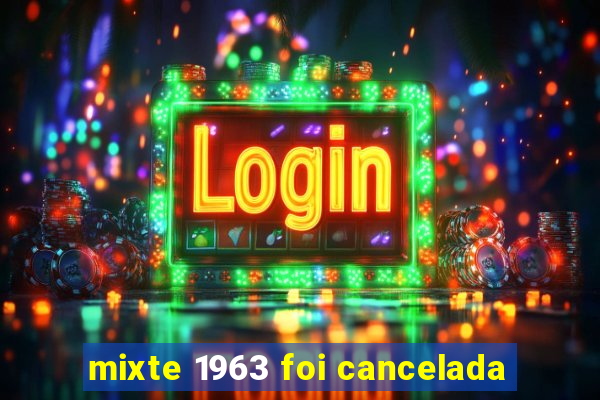 mixte 1963 foi cancelada