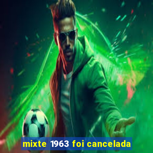 mixte 1963 foi cancelada