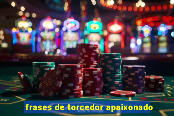 frases de torcedor apaixonado