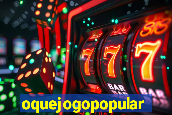 oquejogopopular