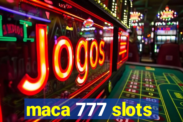 maca 777 slots