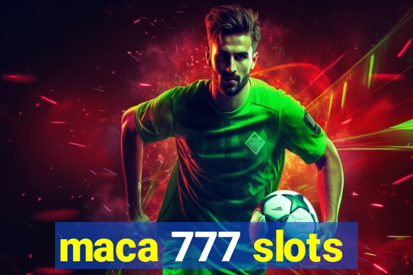 maca 777 slots