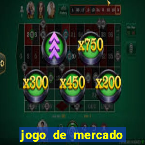 jogo de mercado dinheiro infinito