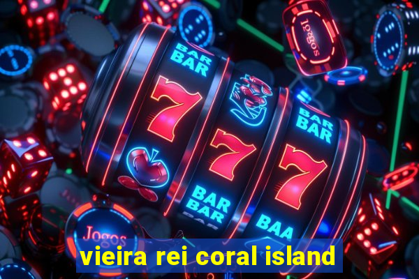 vieira rei coral island