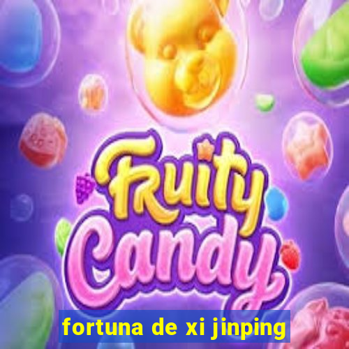 fortuna de xi jinping