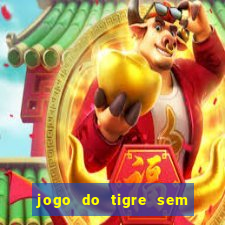 jogo do tigre sem deposito minimo