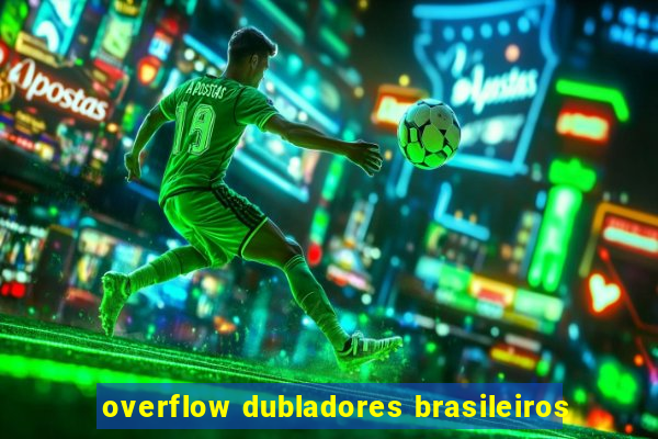 overflow dubladores brasileiros