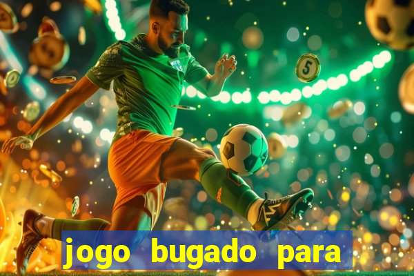 jogo bugado para ganhar dinheiro